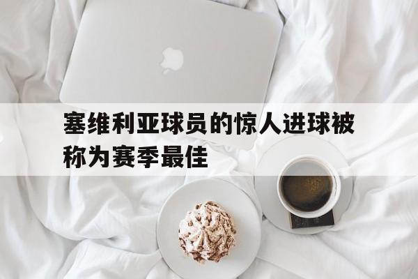 苹果手机-塞维利亚球员的惊人进球被称为赛季最佳